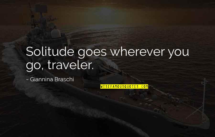 Kwanten Overpelt Quotes By Giannina Braschi: Solitude goes wherever you go, traveler. Kwanten Overpelt Quotes By Giannina Braschi: Solitude goes wherever you go, traveler.