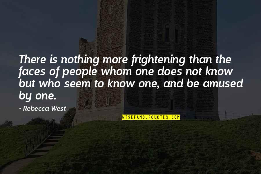 Kwanten Overpelt Quotes By Rebecca West: There is nothing more frightening than the faces Kwanten Overpelt Quotes By Rebecca West: There is nothing more frightening than the faces