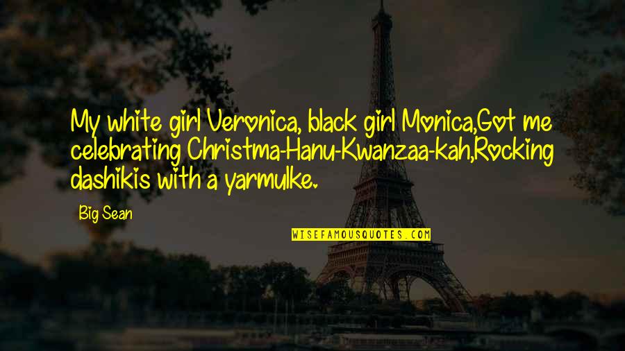 Kwanzaa Quotes By Big Sean: My white girl Veronica, black girl Monica,Got me Kwanzaa Quotes By Big Sean: My white girl Veronica, black girl Monica,Got me