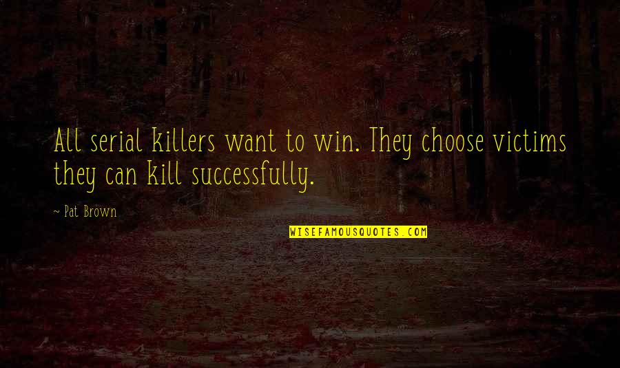 Kwanzaa Quotes By Pat Brown: All serial killers want to win. They choose