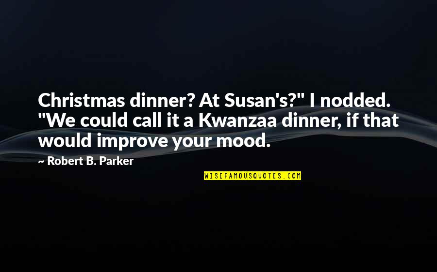 Kwanzaa Quotes By Robert B. Parker: Christmas dinner? At Susan's?" I nodded. "We could