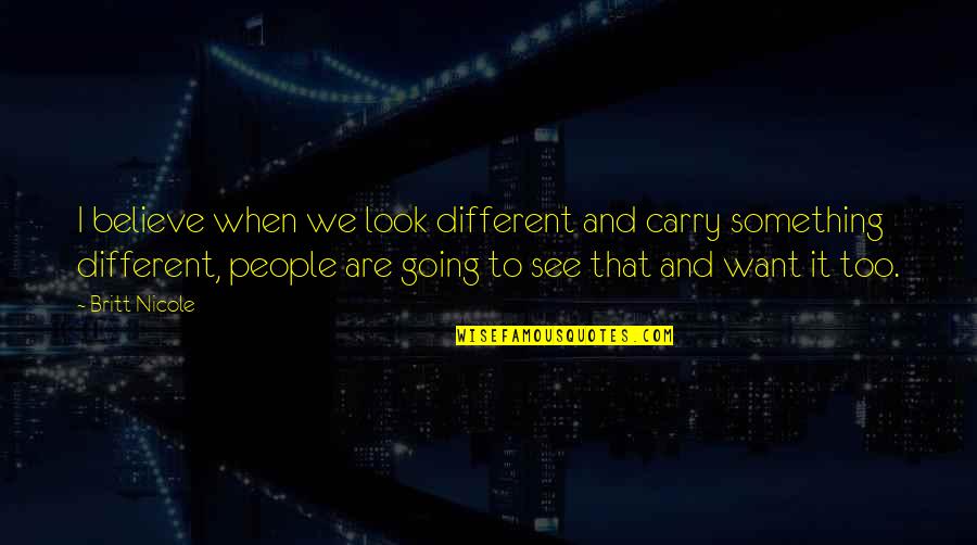 Kwartet Obsession Quotes By Britt Nicole: I believe when we look different and carry Kwartet Obsession Quotes By Britt Nicole: I believe when we look different and carry