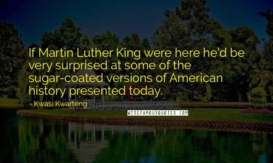 Kwasi Kwarteng quotes: If Martin Luther King were here he'd be very surprised at some of the sugar-coated versions of American history presented today.