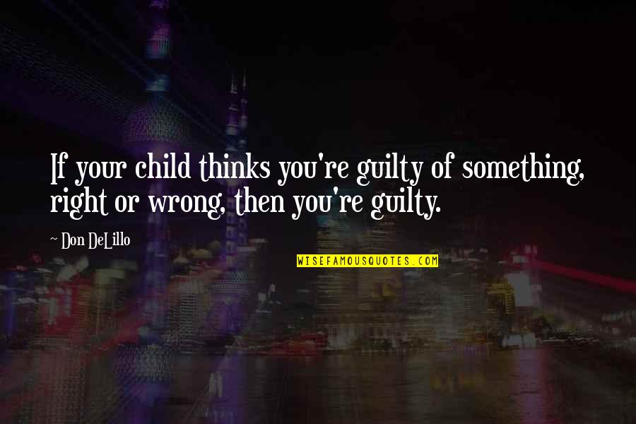 Kwasica Quotes By Don DeLillo: If your child thinks you're guilty of something,