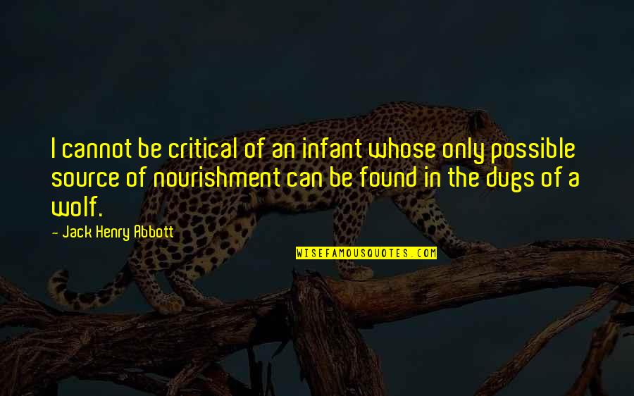 Kwasica Quotes By Jack Henry Abbott: I cannot be critical of an infant whose