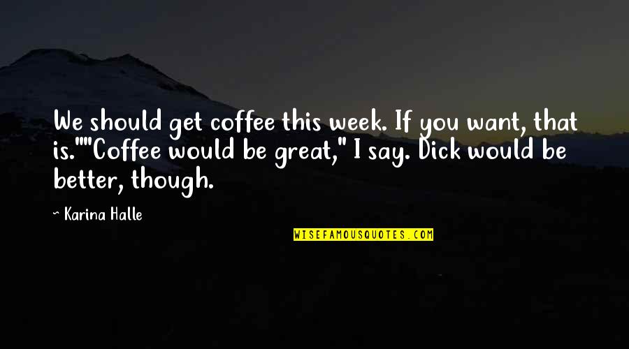 Kwasica Quotes By Karina Halle: We should get coffee this week. If you