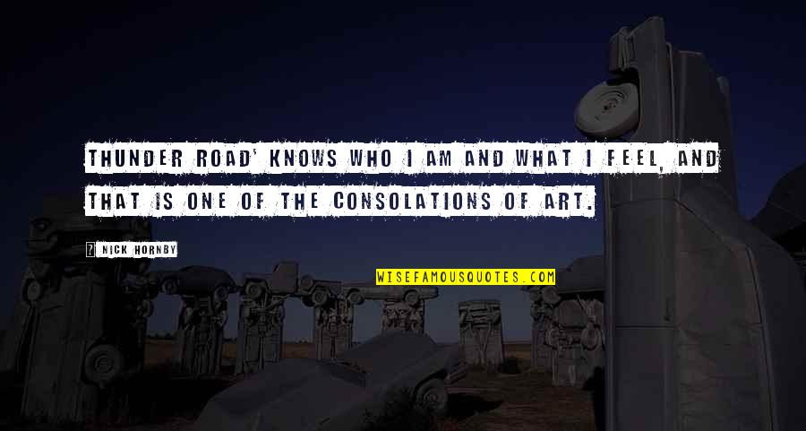Kwasney Design Quotes By Nick Hornby: Thunder Road' knows who I am and what Kwasney Design Quotes By Nick Hornby: Thunder Road' knows who I am and what