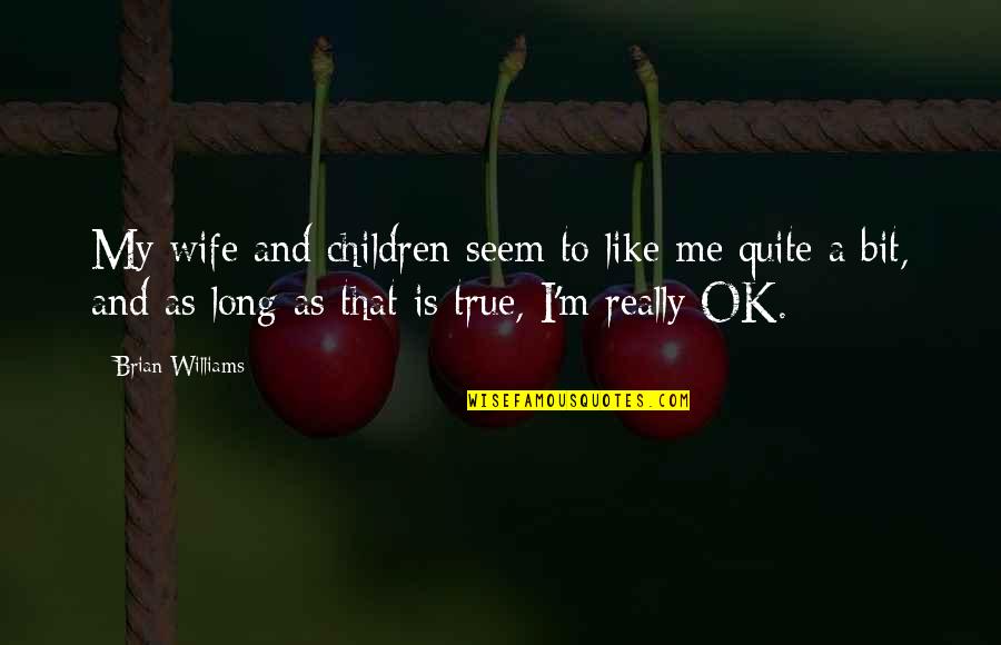 Kwasniak Nieruchomosci Quotes By Brian Williams: My wife and children seem to like me Kwasniak Nieruchomosci Quotes By Brian Williams: My wife and children seem to like me