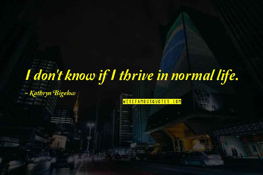 Kwasniak Nieruchomosci Quotes By Kathryn Bigelow: I don't know if I thrive in normal Kwasniak Nieruchomosci Quotes By Kathryn Bigelow: I don't know if I thrive in normal