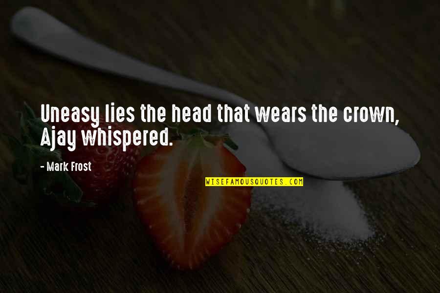 Kwasniak Nieruchomosci Quotes By Mark Frost: Uneasy lies the head that wears the crown,