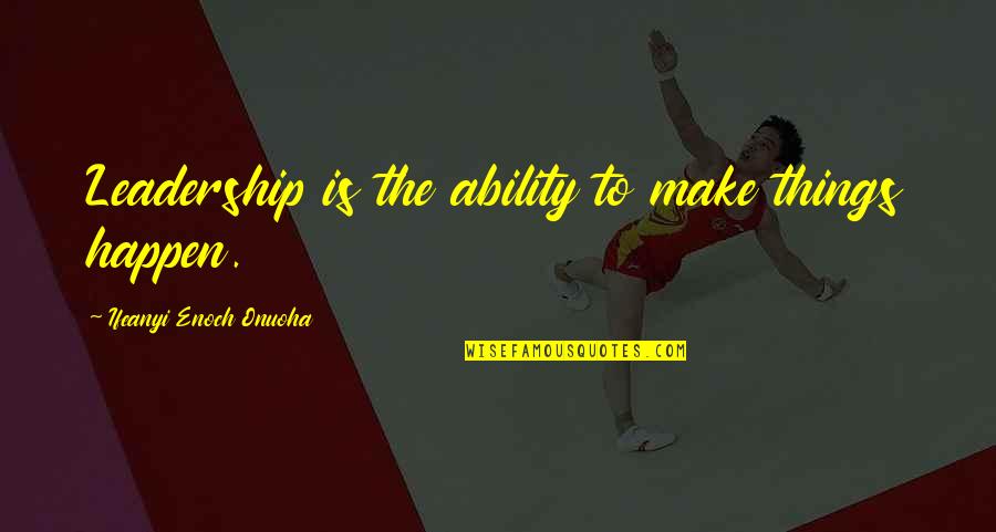 Kwasniewska Jolanta Quotes By Ifeanyi Enoch Onuoha: Leadership is the ability to make things happen. Kwasniewska Jolanta Quotes By Ifeanyi Enoch Onuoha: Leadership is the ability to make things happen.
