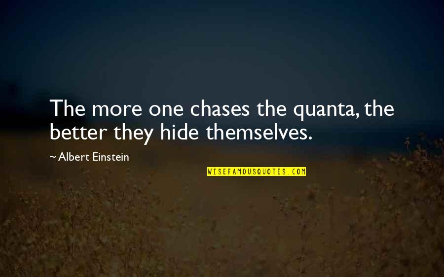 Kwast Hobby Quotes By Albert Einstein: The more one chases the quanta, the better Kwast Hobby Quotes By Albert Einstein: The more one chases the quanta, the better