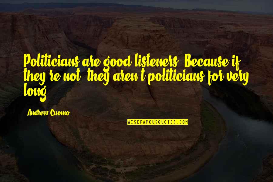 Kwatsi And Macresia Quotes By Andrew Cuomo: Politicians are good listeners. Because if they're not,