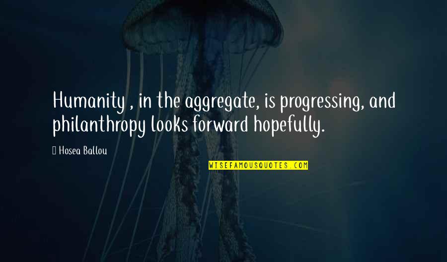 Kwatsi And Macresia Quotes By Hosea Ballou: Humanity , in the aggregate, is progressing, and