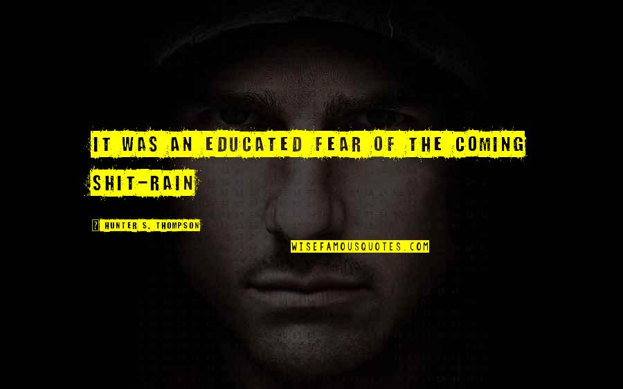 Kwayedza Zim Quotes By Hunter S. Thompson: It was an educated fear of the coming Kwayedza Zim Quotes By Hunter S. Thompson: It was an educated fear of the coming