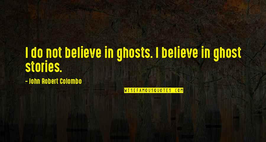 Kweebec Quotes By John Robert Colombo: I do not believe in ghosts. I believe