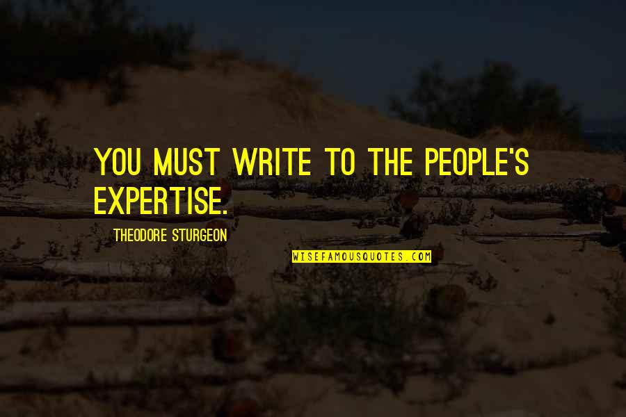 Kweendeoks Quotes By Theodore Sturgeon: You must write to the people's expertise. Kweendeoks Quotes By Theodore Sturgeon: You must write to the people's expertise.