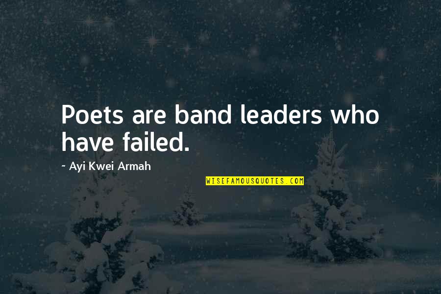 Kwei Quotes By Ayi Kwei Armah: Poets are band leaders who have failed. Kwei Quotes By Ayi Kwei Armah: Poets are band leaders who have failed.