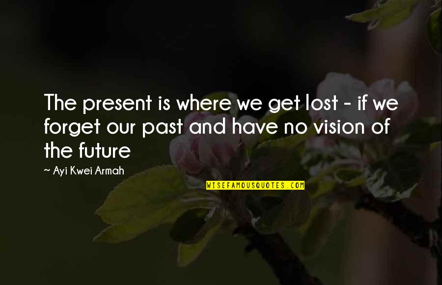 Kwei Quotes By Ayi Kwei Armah: The present is where we get lost - Kwei Quotes By Ayi Kwei Armah: The present is where we get lost -