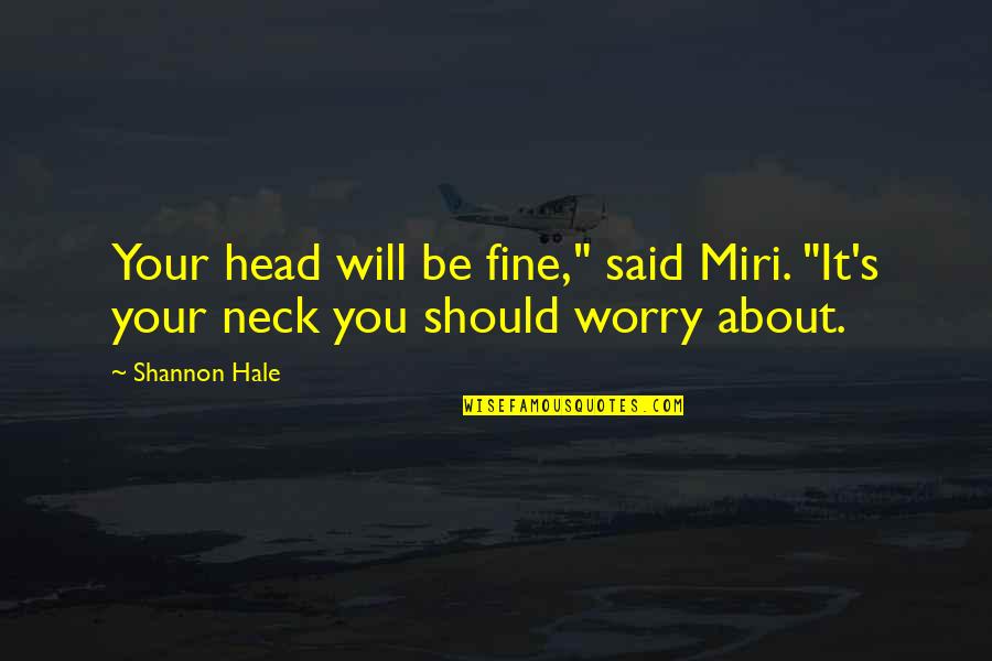 Kwei Quotes By Shannon Hale: Your head will be fine," said Miri. "It's
