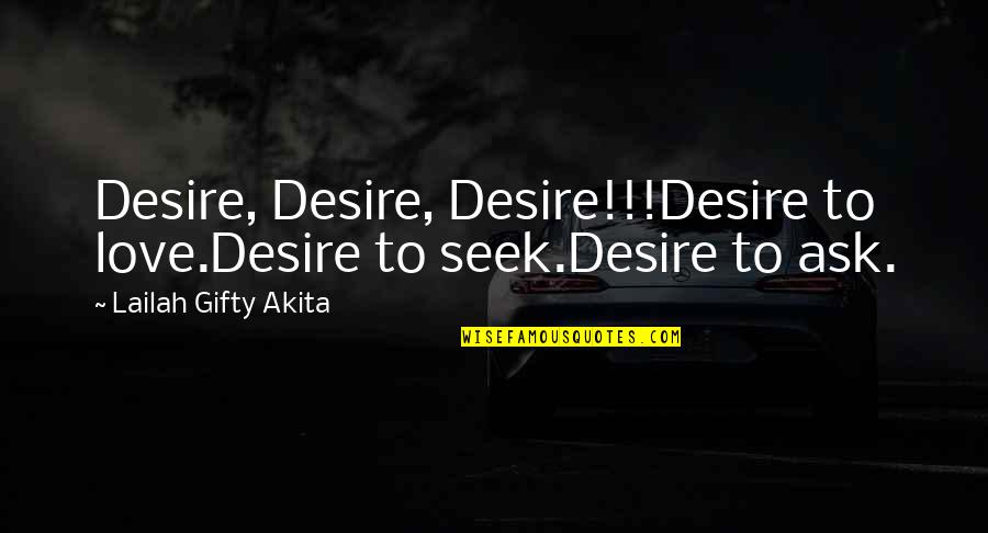 Kweilin Location Quotes By Lailah Gifty Akita: Desire, Desire, Desire!!!Desire to love.Desire to seek.Desire to Kweilin Location Quotes By Lailah Gifty Akita: Desire, Desire, Desire!!!Desire to love.Desire to seek.Desire to