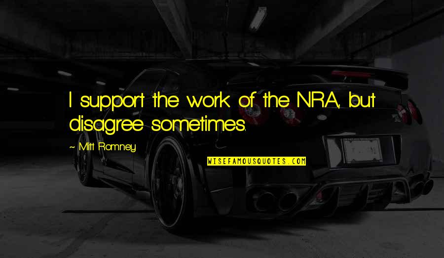 Kweilin Quotes By Mitt Romney: I support the work of the NRA, but