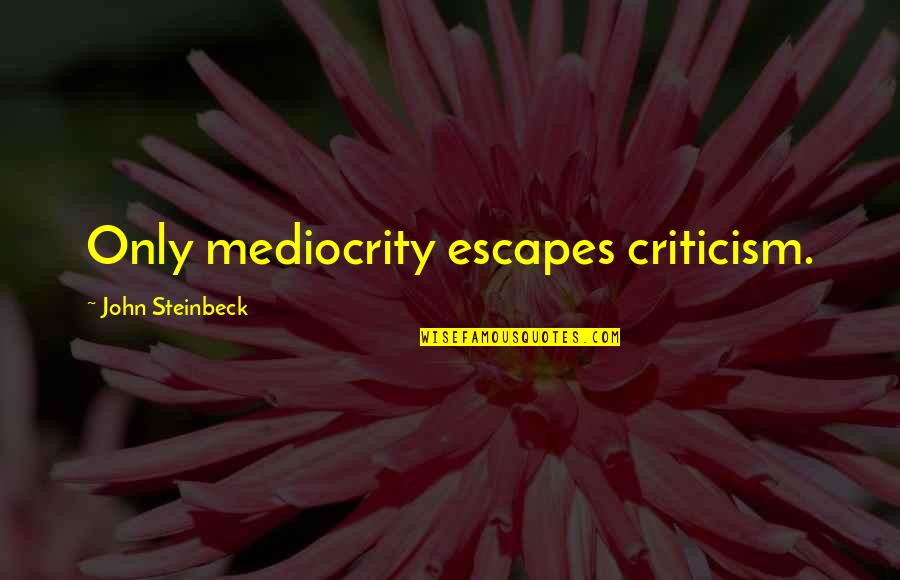 Kweli Journal Quotes By John Steinbeck: Only mediocrity escapes criticism.