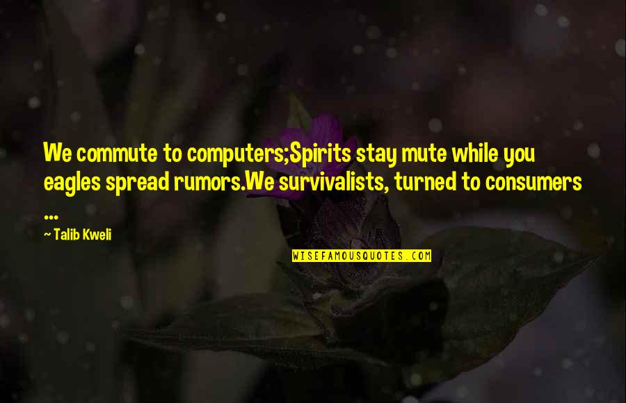 Kweli Talib Quotes By Talib Kweli: We commute to computers;Spirits stay mute while you