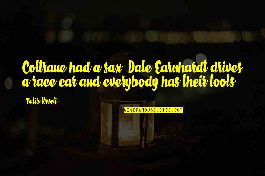 Kweli Talib Quotes By Talib Kweli: Coltrane had a sax, Dale Earnhardt drives a