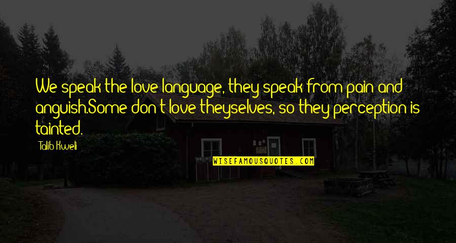 Kweli Talib Quotes By Talib Kweli: We speak the love language, they speak from Kweli Talib Quotes By Talib Kweli: We speak the love language, they speak from