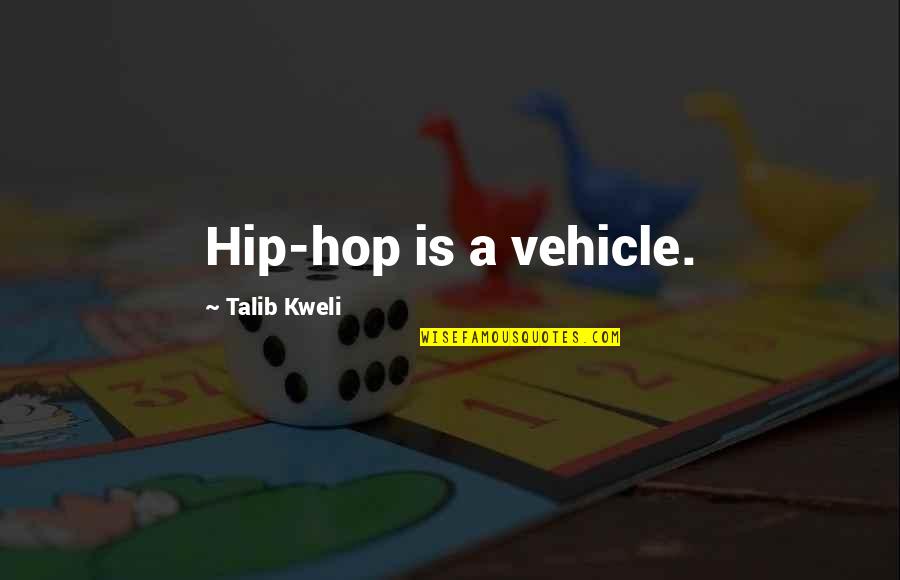 Kweli Talib Quotes By Talib Kweli: Hip-hop is a vehicle. Kweli Talib Quotes By Talib Kweli: Hip-hop is a vehicle.