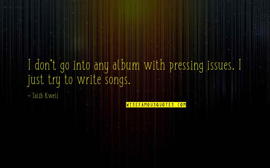 Kweli Talib Quotes By Talib Kweli: I don't go into any album with pressing