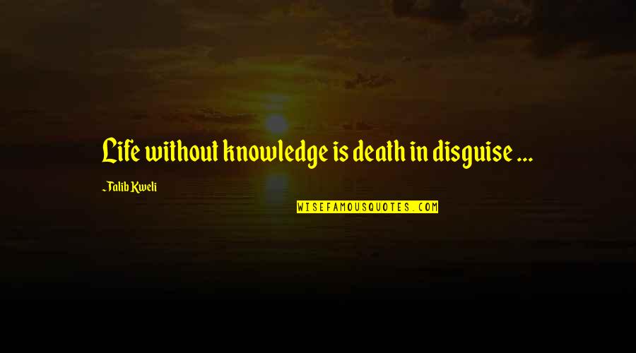 Kweli Talib Quotes By Talib Kweli: Life without knowledge is death in disguise ... Kweli Talib Quotes By Talib Kweli: Life without knowledge is death in disguise ...