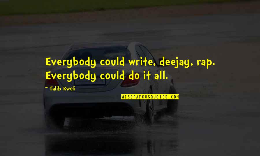 Kweli Talib Quotes By Talib Kweli: Everybody could write, deejay, rap. Everybody could do