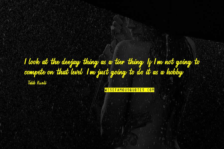 Kweli Talib Quotes By Talib Kweli: I look at the deejay thing as a Kweli Talib Quotes By Talib Kweli: I look at the deejay thing as a