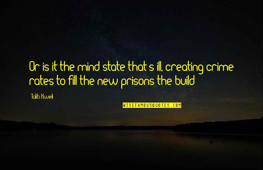 Kweli Talib Quotes By Talib Kweli: Or is it the mind state that's ill, Kweli Talib Quotes By Talib Kweli: Or is it the mind state that's ill,