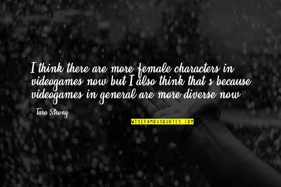 Kwelocop Quotes By Tara Strong: I think there are more female characters in Kwelocop Quotes By Tara Strong: I think there are more female characters in