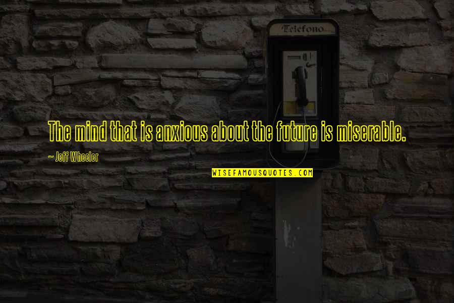 Kweloland Quotes By Jeff Wheeler: The mind that is anxious about the future