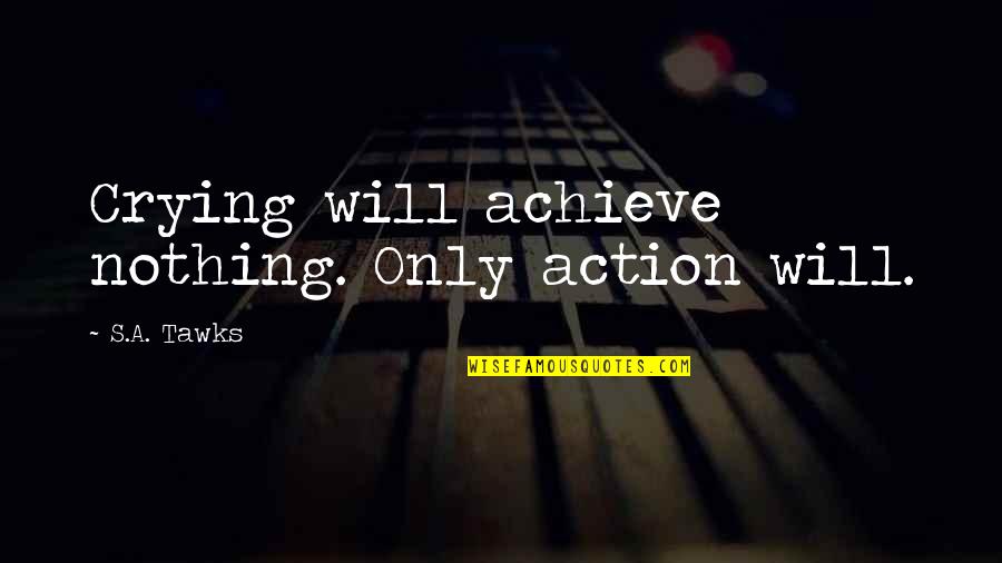 Kweloland Quotes By S.A. Tawks: Crying will achieve nothing. Only action will.