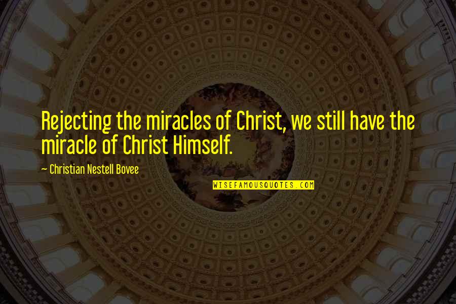 Kweloo Quotes By Christian Nestell Bovee: Rejecting the miracles of Christ, we still have