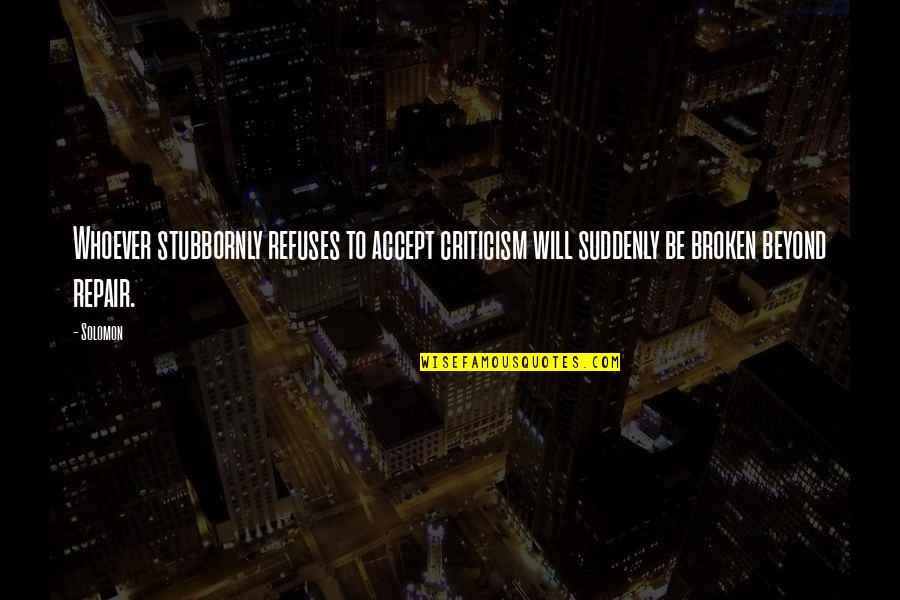 Kwena Group Quotes By Solomon: Whoever stubbornly refuses to accept criticism will suddenly