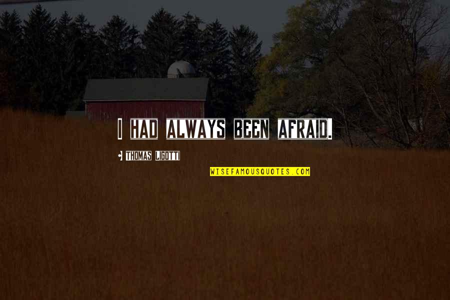 Kwenge Mwewa Quotes By Thomas Ligotti: I had always been afraid.