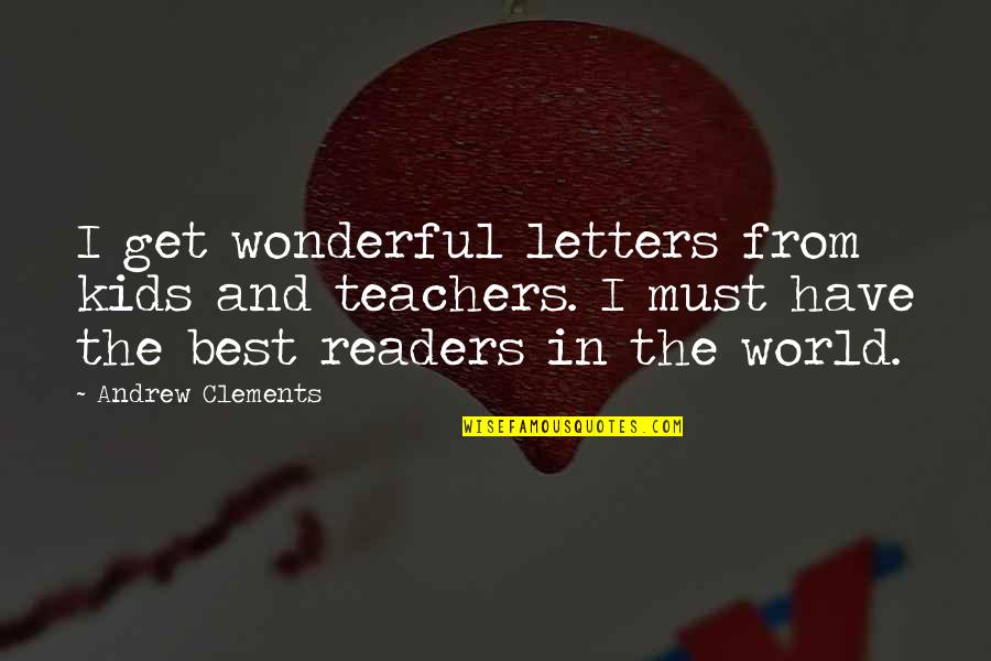 Kwenge Quotes By Andrew Clements: I get wonderful letters from kids and teachers. Kwenge Quotes By Andrew Clements: I get wonderful letters from kids and teachers.