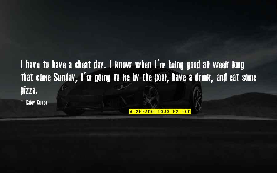 Kwenge Quotes By Kaley Cuoco: I have to have a cheat day. I Kwenge Quotes By Kaley Cuoco: I have to have a cheat day. I