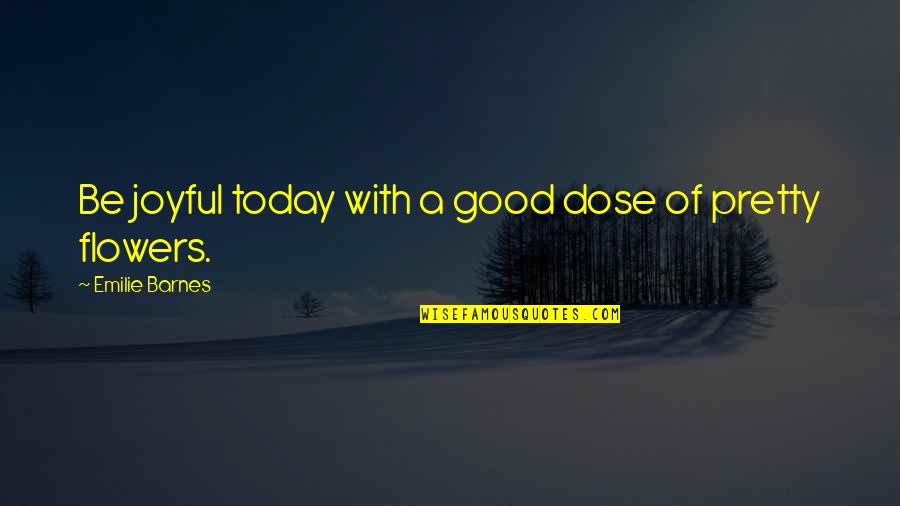 Kwentador Quotes By Emilie Barnes: Be joyful today with a good dose of