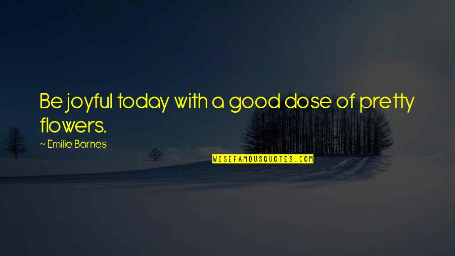 Kwentador Quotes By Emilie Barnes: Be joyful today with a good dose of Kwentador Quotes By Emilie Barnes: Be joyful today with a good dose of