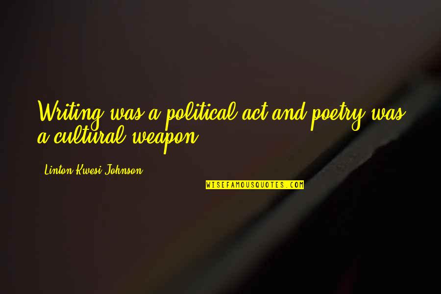 Kwesi Johnson Quotes By Linton Kwesi Johnson: Writing was a political act and poetry was
