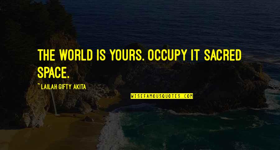Kweskin Theatre Quotes By Lailah Gifty Akita: The world is yours. Occupy it sacred space.