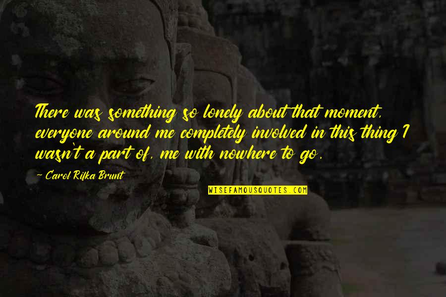 Kwiatek Praca Quotes By Carol Rifka Brunt: There was something so lonely about that moment, Kwiatek Praca Quotes By Carol Rifka Brunt: There was something so lonely about that moment,
