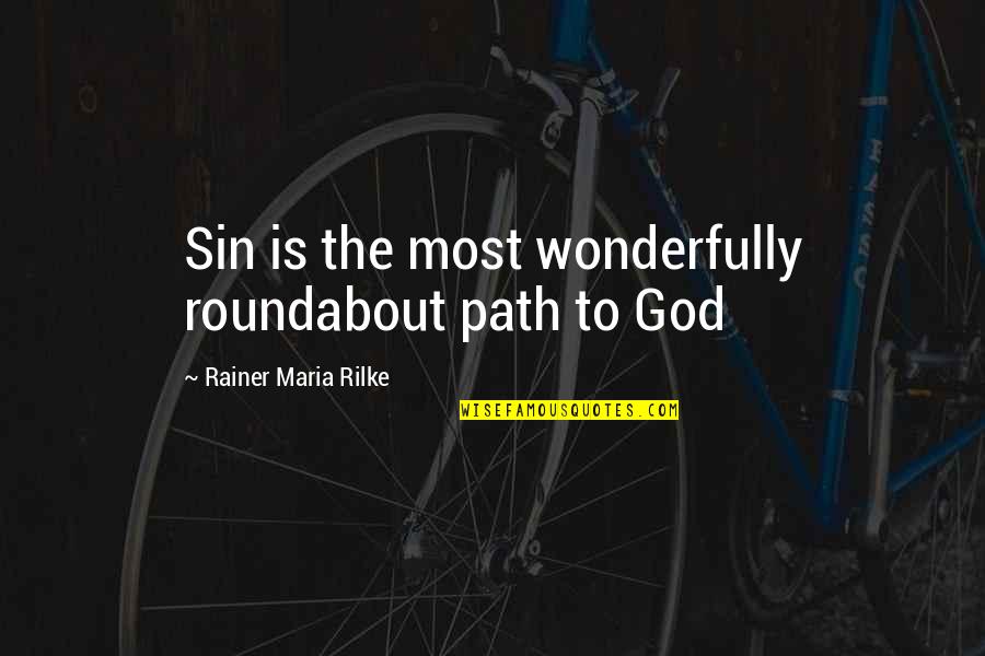 Kwiatek Praca Quotes By Rainer Maria Rilke: Sin is the most wonderfully roundabout path to Kwiatek Praca Quotes By Rainer Maria Rilke: Sin is the most wonderfully roundabout path to